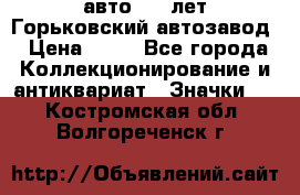 1.1) авто : V лет Горьковский автозавод › Цена ­ 49 - Все города Коллекционирование и антиквариат » Значки   . Костромская обл.,Волгореченск г.